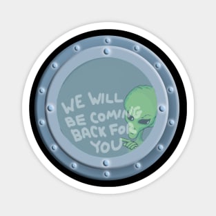 ALIEN UFO PORTHOLE We Will Be Coming Back For You Magnet